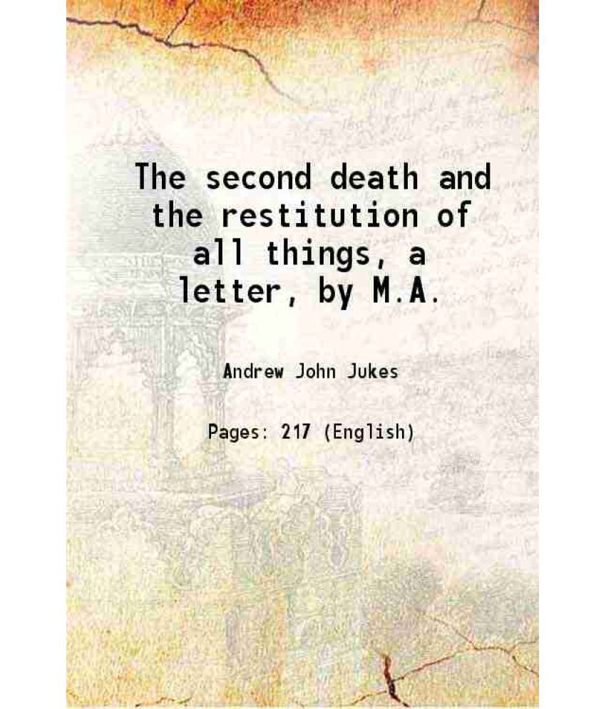    			The second death and the restitution of all things: With some praeliminary remarks on the nature and inspiration of holy scripture. A lett [Hardcover]
