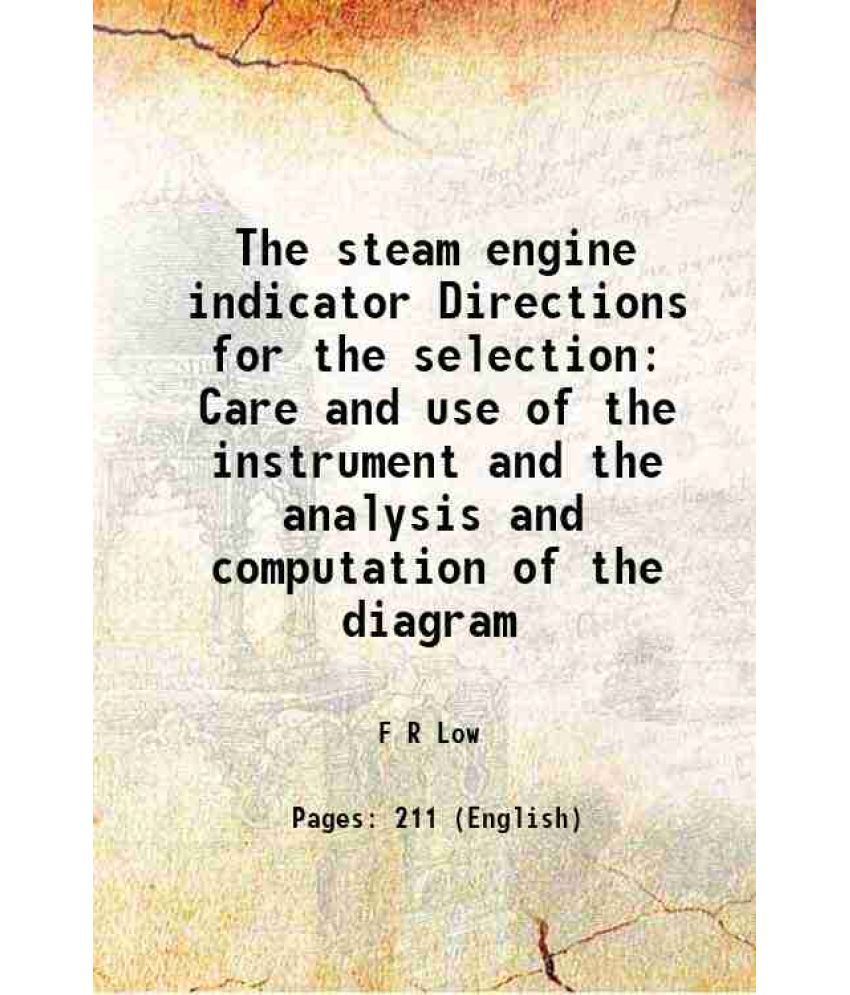     			The steam engine indicator Directions for the selection Care and use of the instrument and the analysis and computation of the diagram 189 [Hardcover]