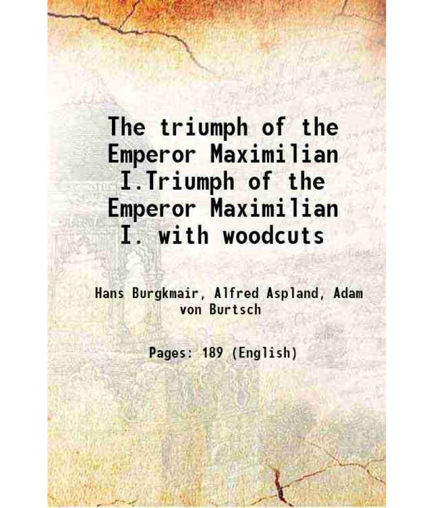     			The triumph of the Emperor Maximilian I.Triumph of the Emperor Maximilian I. with woodcuts 1875 [Hardcover]