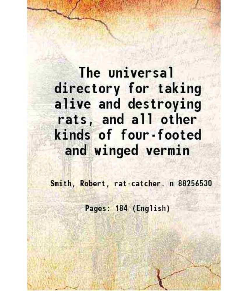     			The universal directory for taking alive and destroying rats, and all other kinds of four-footed and winged vermin 1812 [Hardcover]