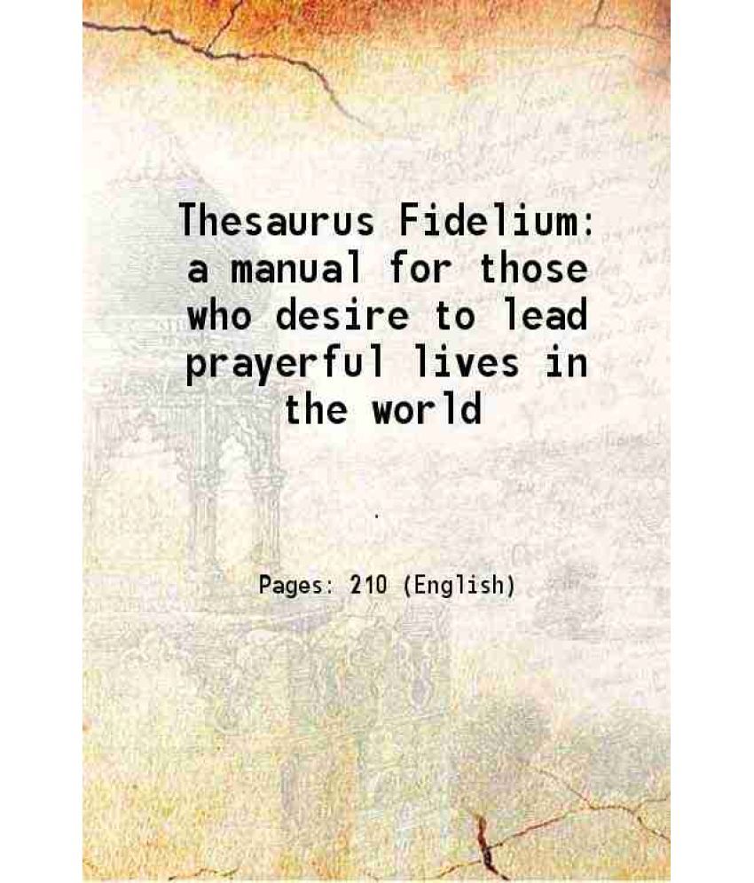     			Thesaurus Fidelium a manual for those who desire to lead prayerful lives in the world 1914 [Hardcover]