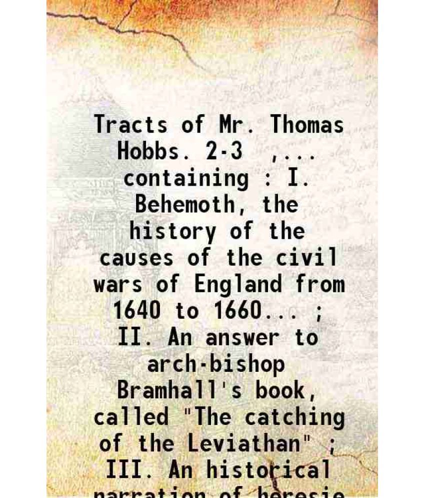     			Tracts of Mr. Thomas Hobbs. 2-3 / ,... containing : I. Behemoth, the history of the causes of the civil wars of England from 1640 to 1660. [Hardcover]