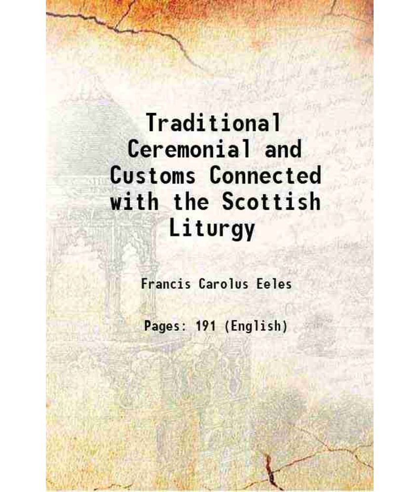     			Traditional Ceremonial and Customs Connected with the Scottish Liturgy 1910 [Hardcover]