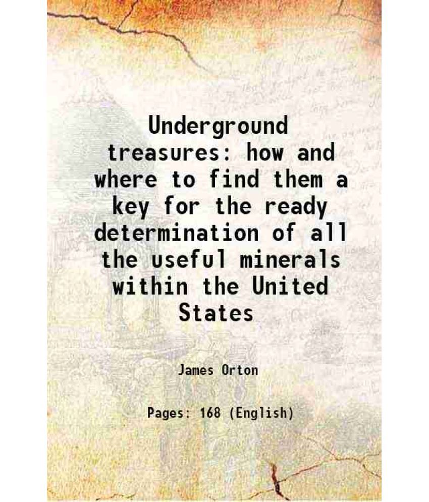     			Underground treasures how and where to find them a key for the ready determination of all the useful minerals within the United States 188 [Hardcover]