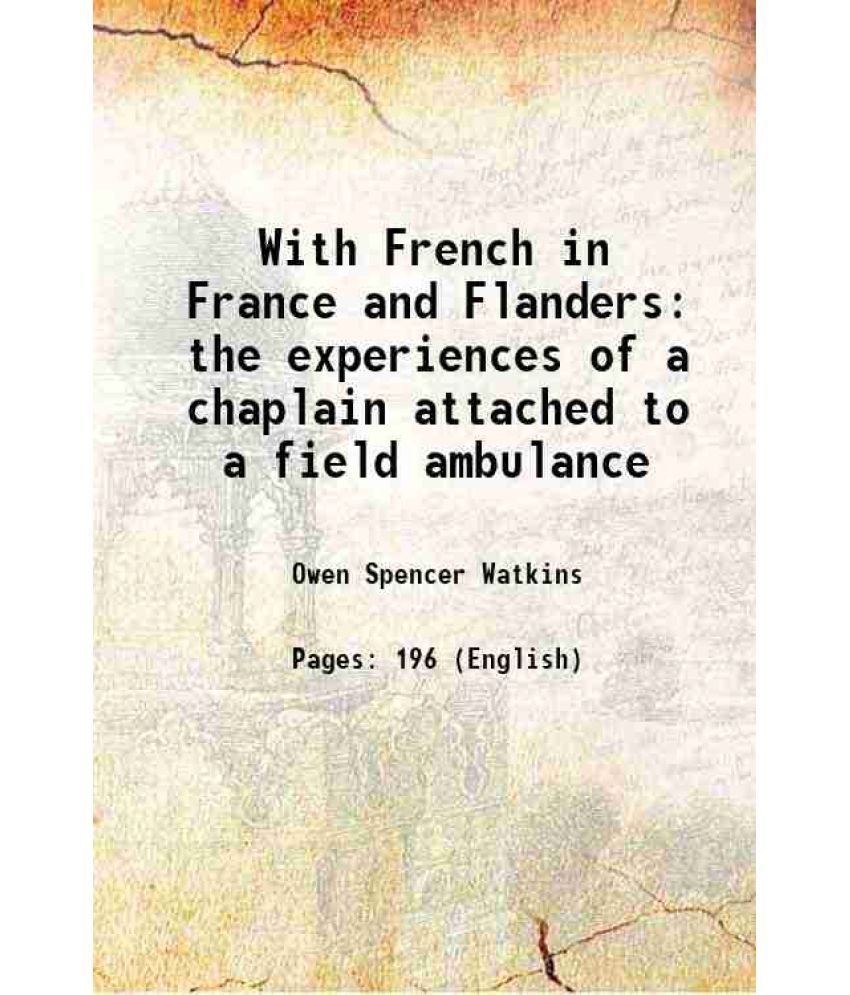     			With French in France and Flanders the experiences of a chaplain attached to a field ambulance 1915 [Hardcover]