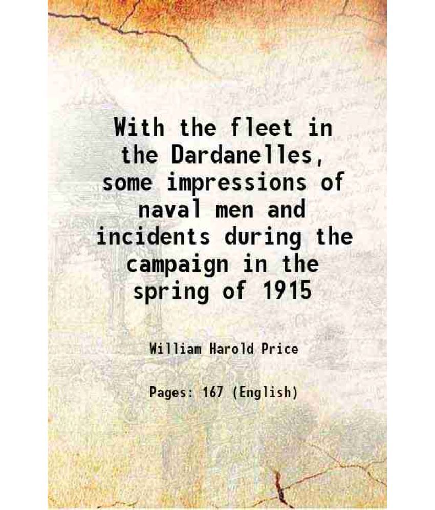     			With the fleet in the Dardanelles, some impressions of naval men and incidents during the campaign in the spring of 1915 1915 [Hardcover]