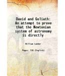 David and Goliath An attempt to prove that the Newtonian system of astronomy is directly 1833