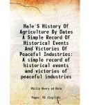 Hale'S History Of Agriculture By Dates A Simple Record Of Historical Events And Victories Of Peaceful Industries A simple record of historical events