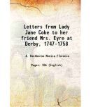 Letters from Lady Jane Coke to her friend Mrs. Eyre at Derby, 1747-1758 1899