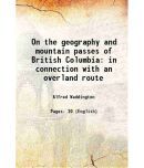 On the geography and mountain passes of British Columbia in connection with an overland route 1868