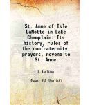 St. Anne of Isle LaMotte in Lake Champlain Its history, rules of the confraternity, prayers, novena to St. Anne 1895