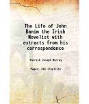 The Life of John Banim the Irish Novelist with extracts from his correspondence 1857