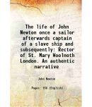 The life of John Newton once a sailor afterwards captain of a slave ship and subsequently Rector of St. Mary Woolnoth London. An authentic narrative 1