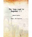 The long road to Baghdad Volume 1 1919