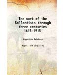 The work of the Bollandists through three centuries 1615-1915 1922