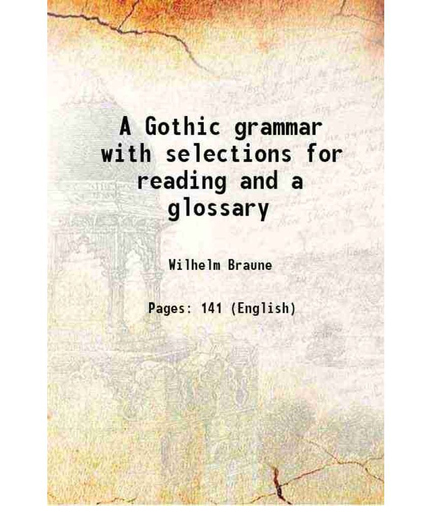     			A Gothic grammar with selections for reading and a glossary 1895