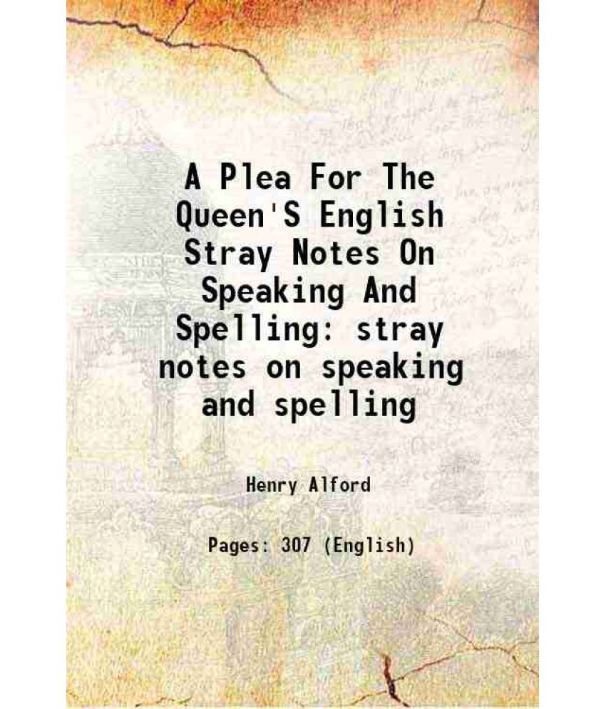     			A Plea For The Queen'S English Stray Notes On Speaking And Spelling stray notes on speaking and spelling 1864