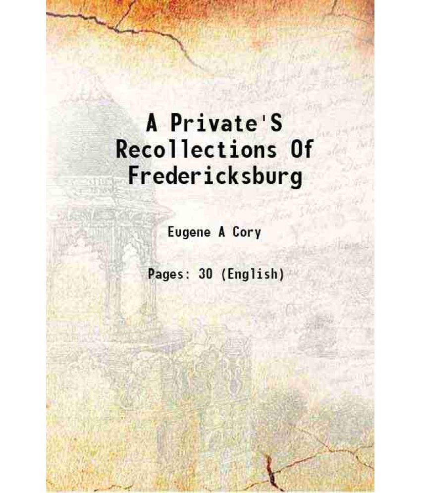     			A Private'S Recollections Of Fredericksburg 1884