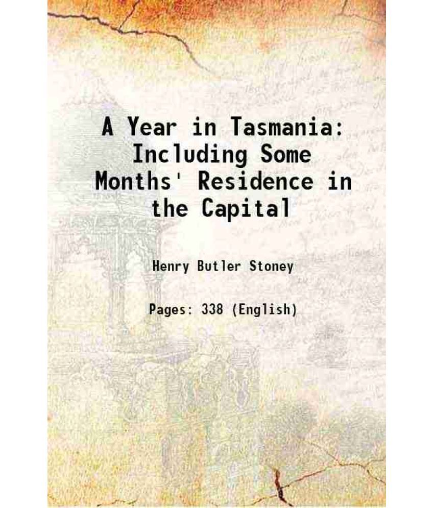     			A Year in Tasmania Including Some Months' Residence in the Capital 1854