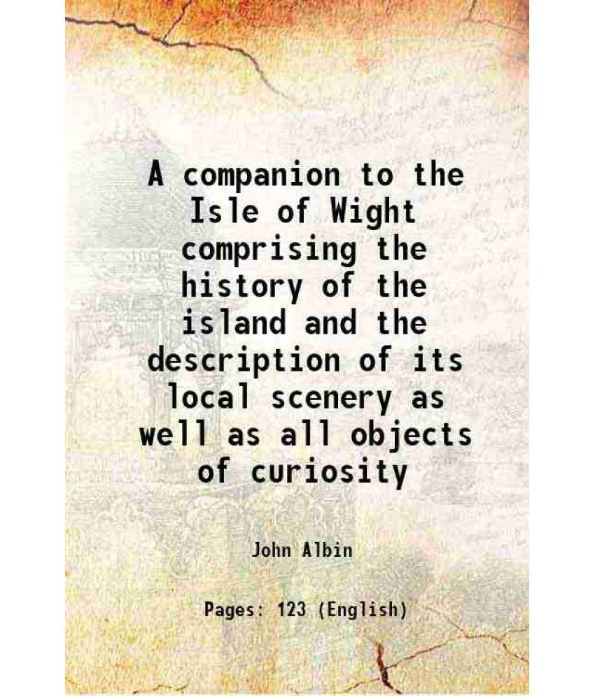     			A companion to the Isle of Wight comprising the history of the island and the description of its local scenery as well as all objects of curiosity 182