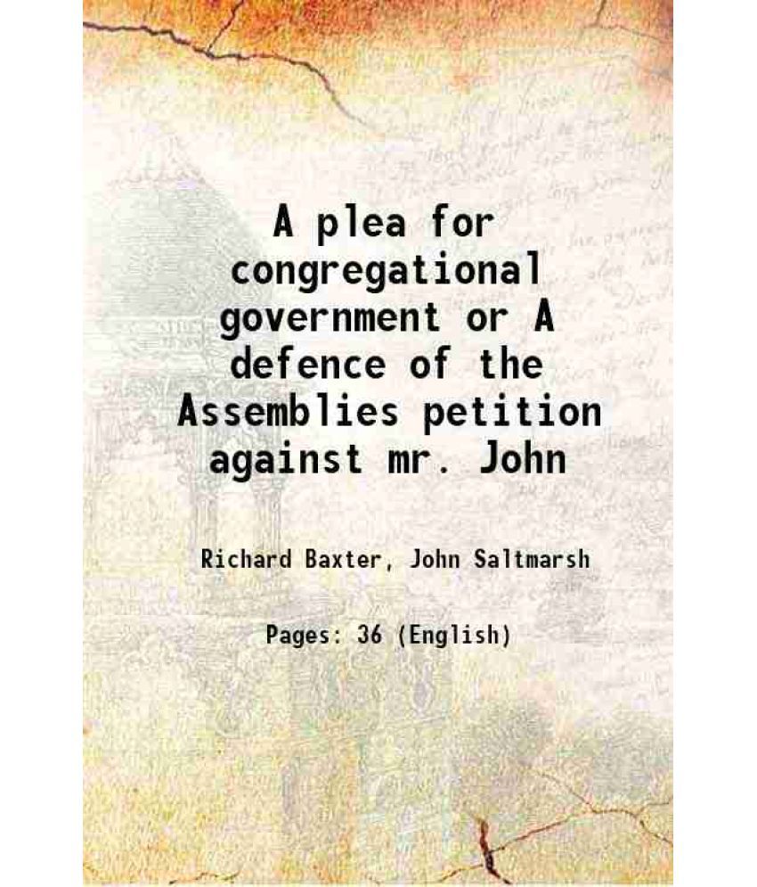     			A plea for congregational government or A defence of the Assemblies petition against mr. John 1646