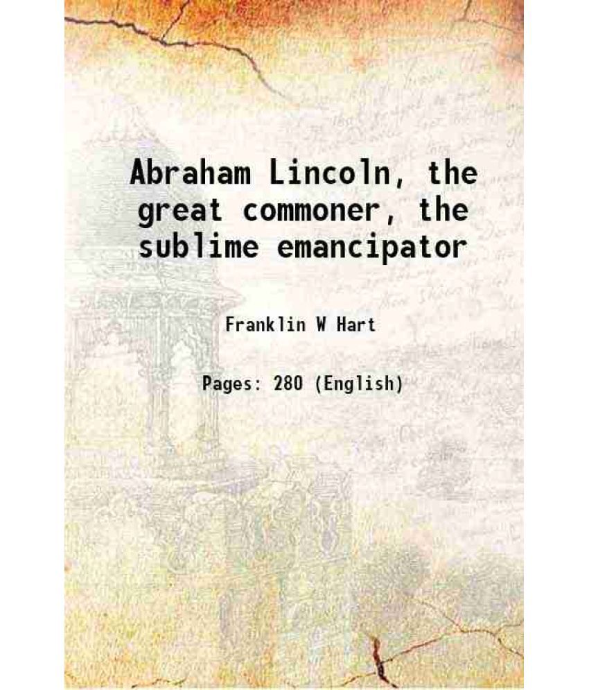     			Abraham Lincoln, the great commoner, the sublime emancipator 1927