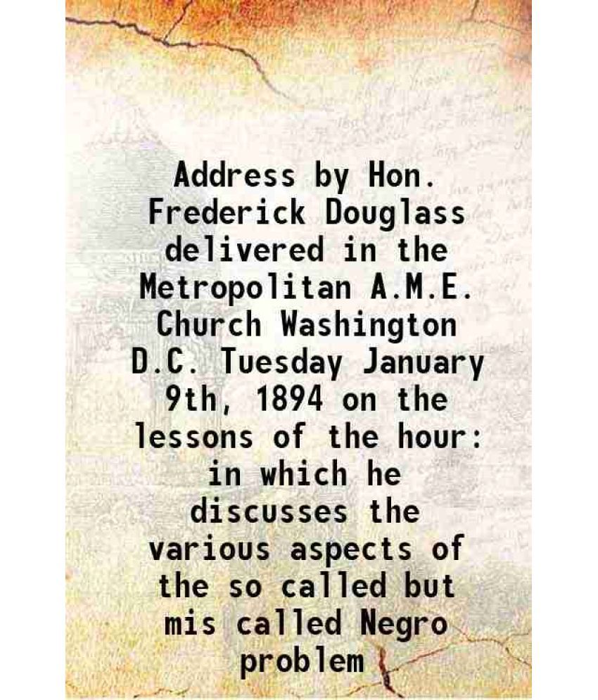    			Address delivered in the metropolitan A. M. E. church, washington, D. C. 1894