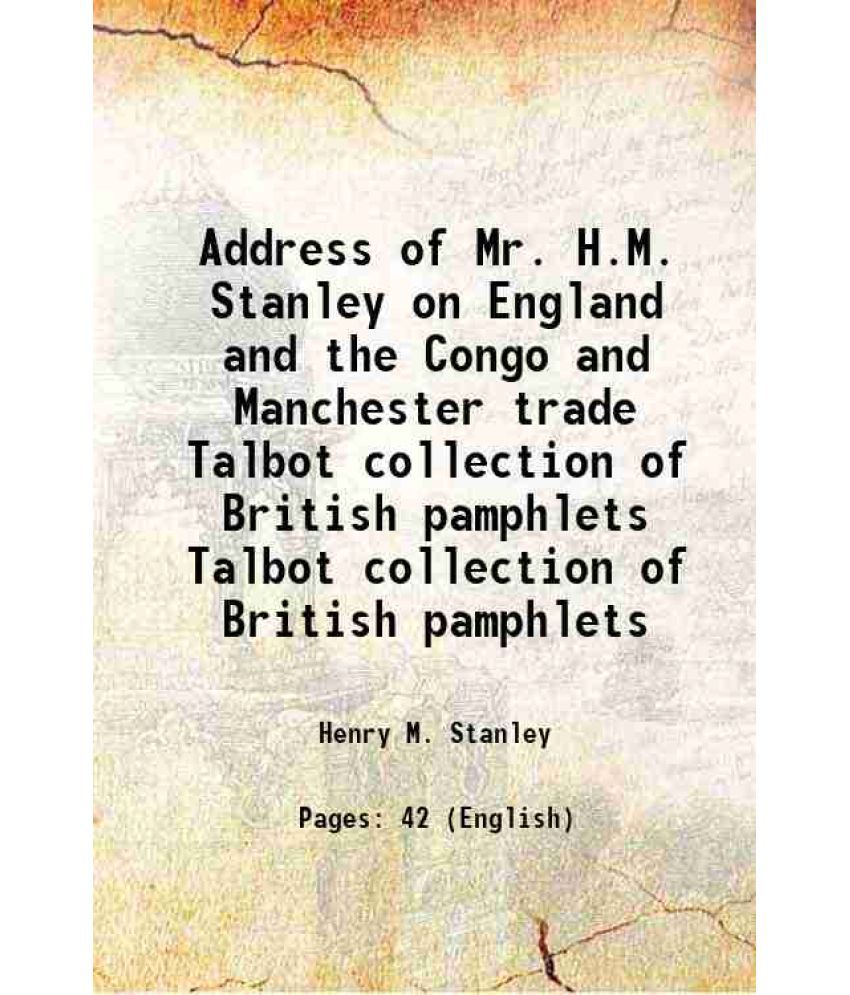     			Address of Mr. H.M. Stanley on England and the Congo and Manchester trade Volume Talbot collection of British pamphlets 1884