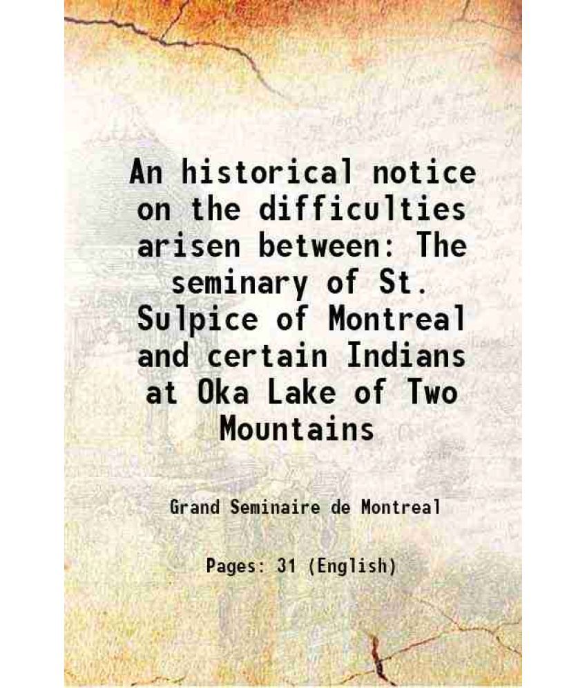     			An historical notice on the difficulties arisen between The seminary of St. Sulpice of Montreal and certain Indians, at Oka, Lake of Two Mountains 187