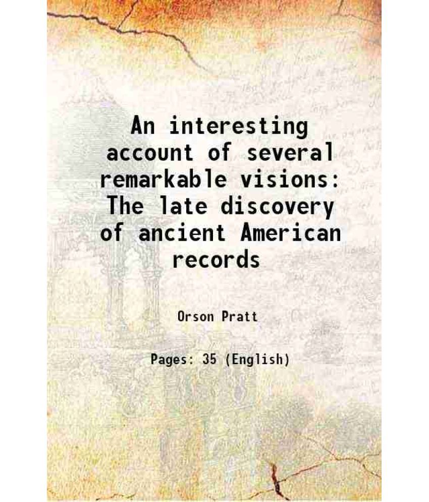     			An interesting account of several remarkable visions The late discovery of ancient American records 1841
