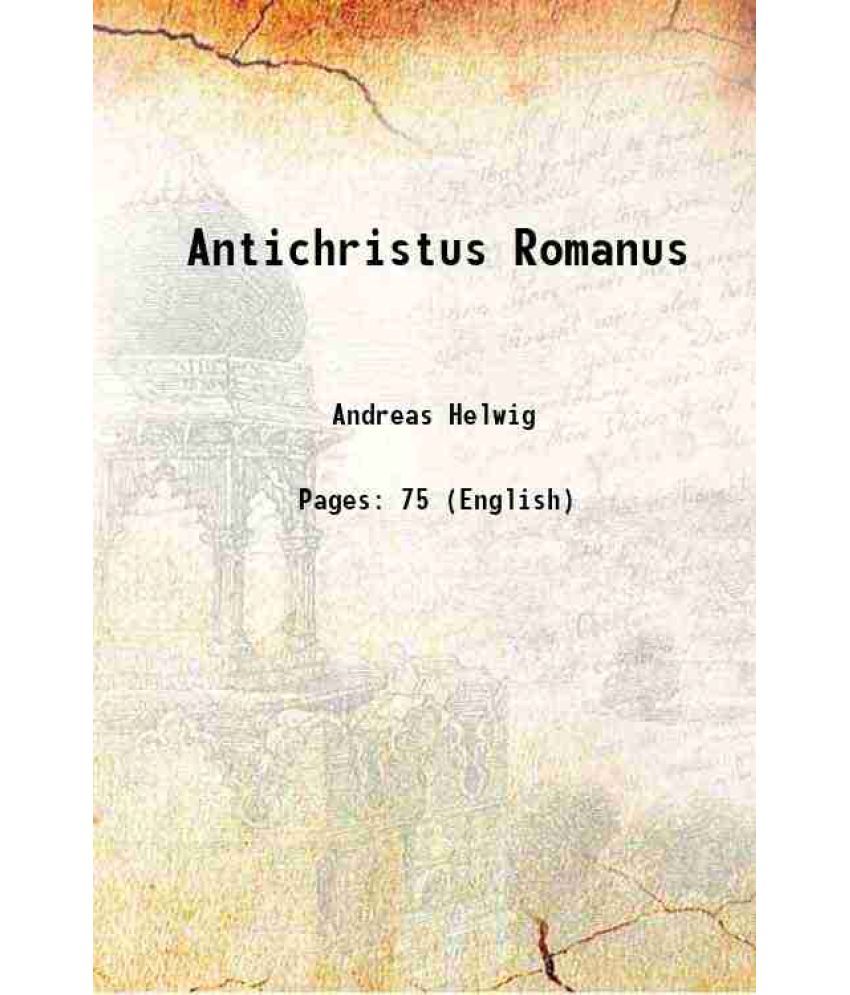     			Antichristus Romanus In proprio suo nomine, numerumillum Apocalypticum (DCLXVI) 1612