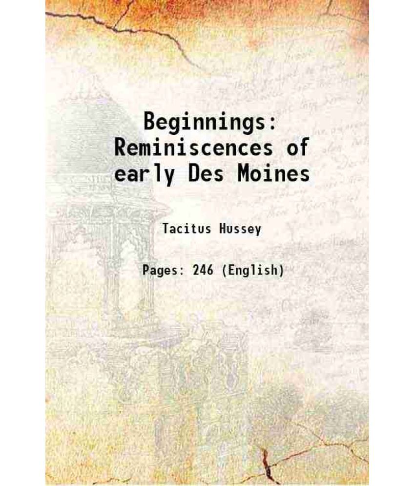     			Beginnings Reminiscences of early Des Moines 1919