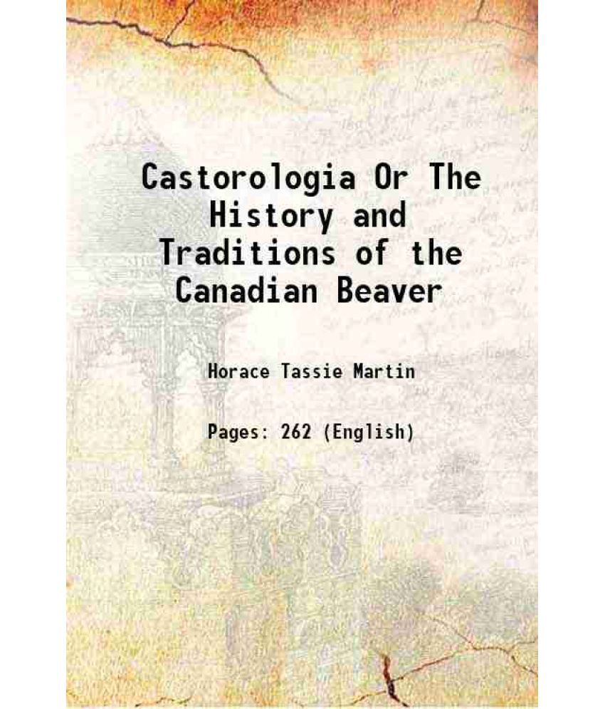     			Castorologia Or The History and Traditions of the Canadian Beaver 1892