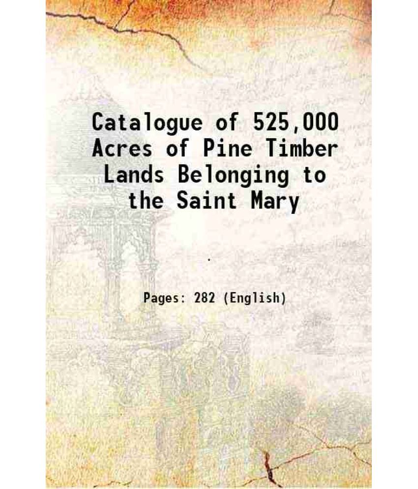     			Catalogue of 525,000 Acres of Pine Timber Lands Belonging to the Saint Mary 1863