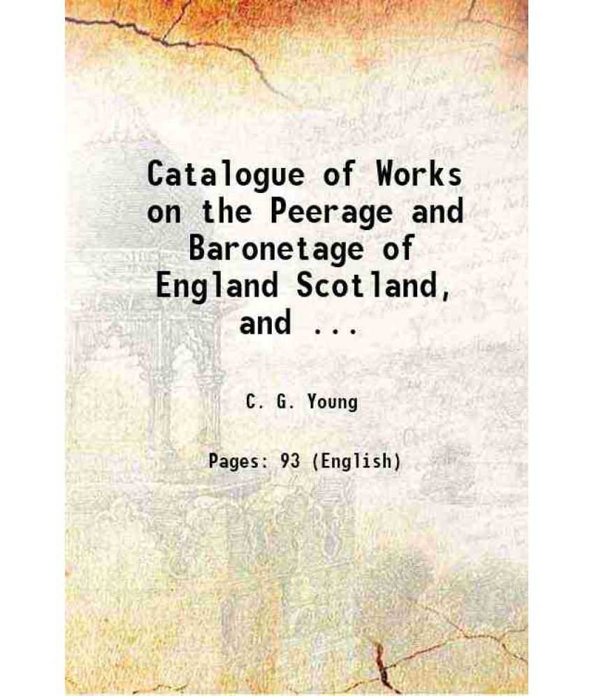     			Catalogue of Works on the Peerage and Baronetage of England Scotland, and ... 1827