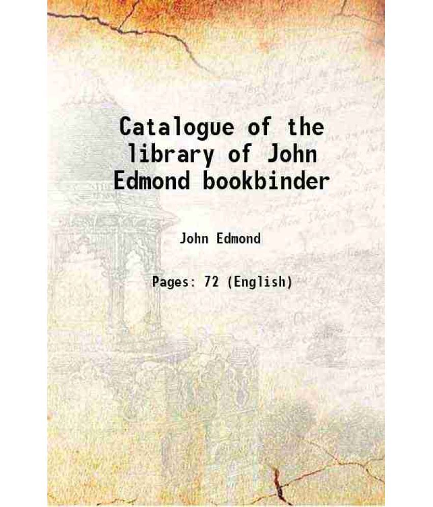     			Catalogue of the library of John Edmond bookbinder 1882