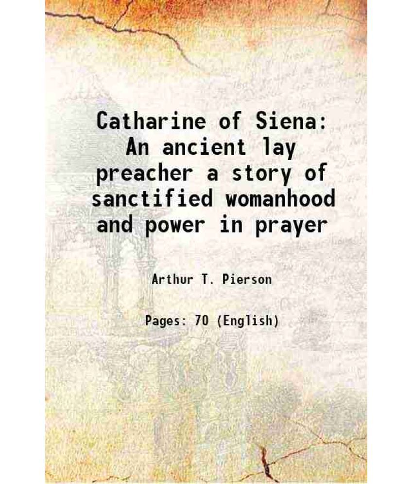     			Catharine of Siena An ancient lay preacher a story of sanctified womanhood and power in prayer 1898