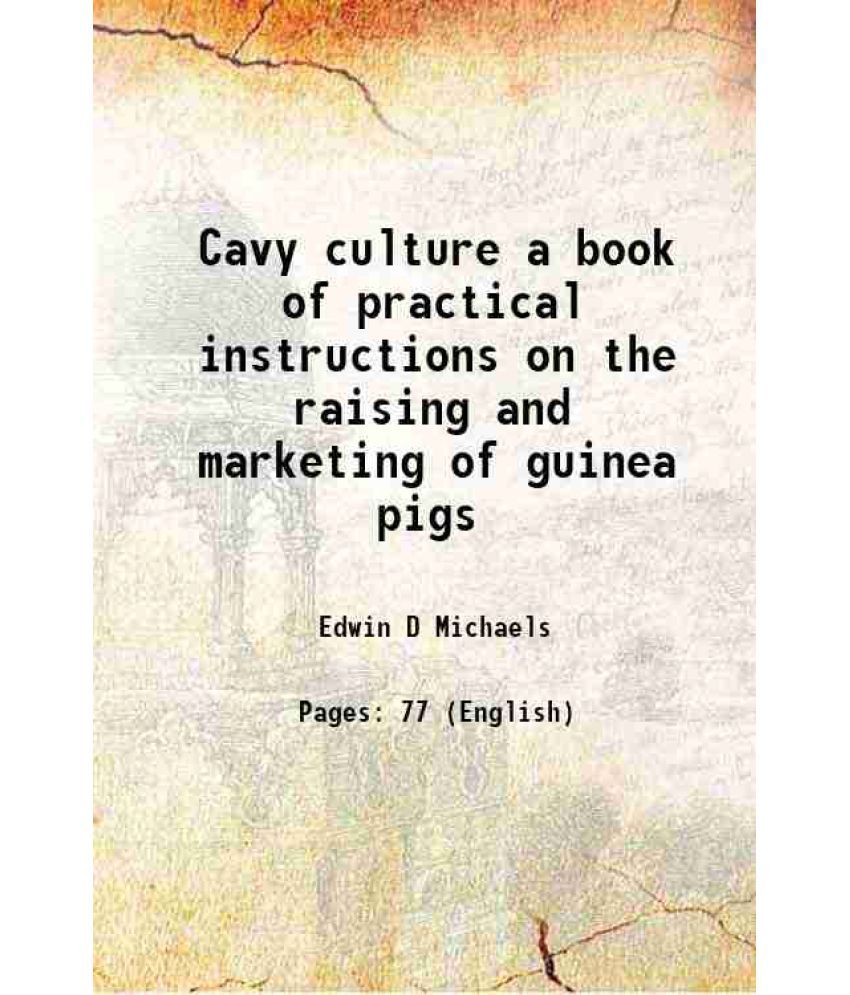     			Cavy culture a book of practical instructions on the raising and marketing of guinea pigs 1920