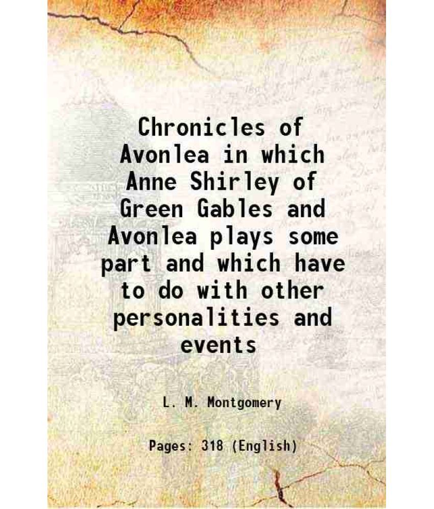     			Chronicles of Avonlea in which Anne Shirley of Green Gables and Avonlea plays some part and which have to do with other personalities and events 1912