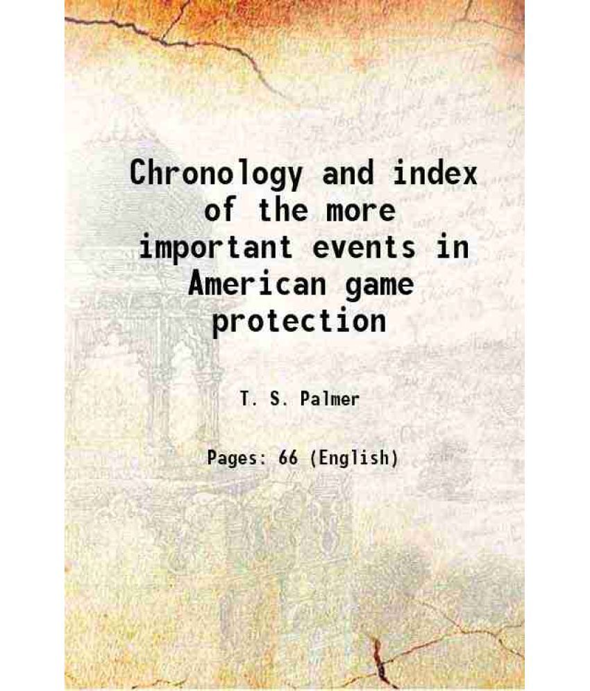     			Chronology and index of the more important events in American game protection Volume no.41 1912