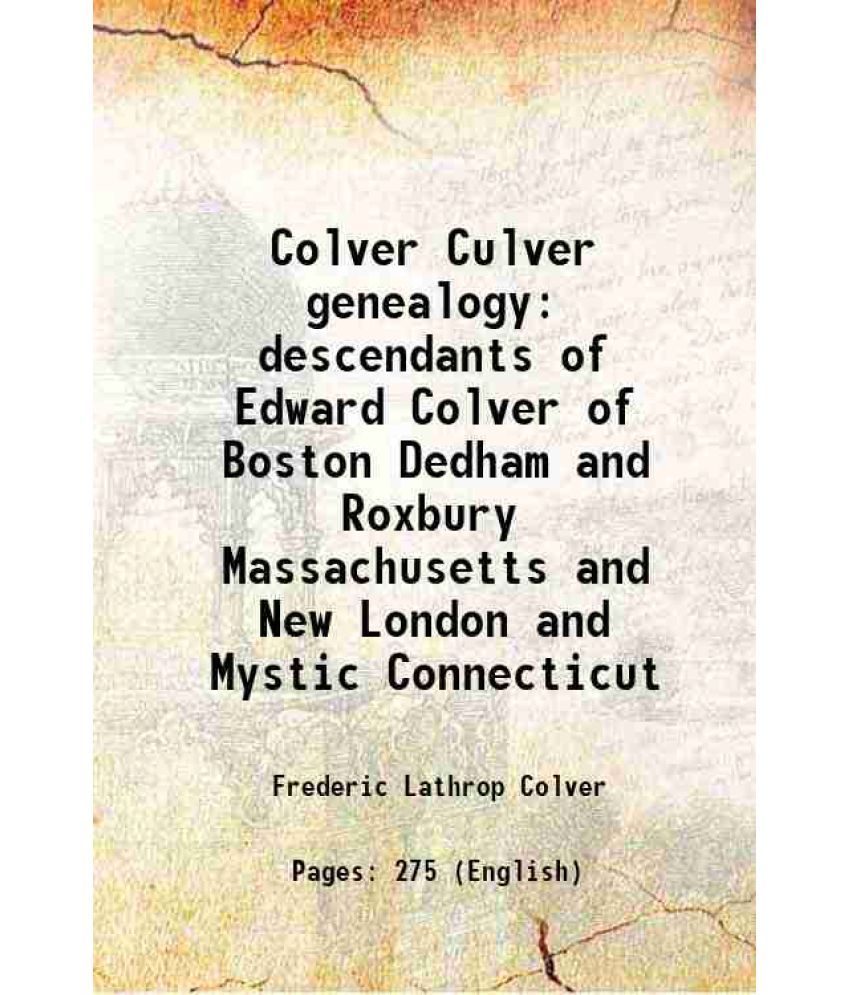     			Colver Culver genealogy descendants of Edward Colver of Boston Dedham and Roxbury Massachusetts and New London and Mystic Connecticut 1910