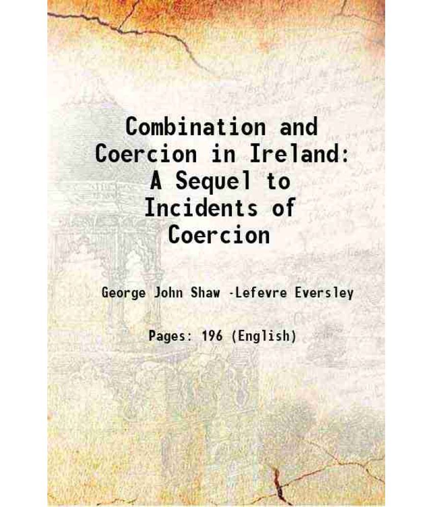     			Combination and Coercion in Ireland A Sequel to Incidents of Coercion 1890