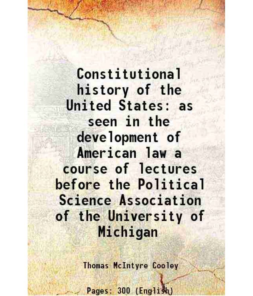     			Constitutional history of the United States as seen in the development of American law a course of lectures before the Political Science Association o