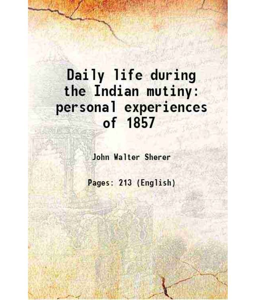     			Daily life during the Indian mutiny personal experiences of 1857 1910
