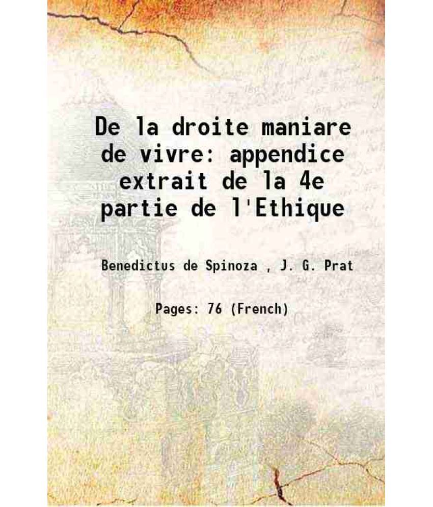     			De la droite maniare de vivre appendice extrait de la 4e partie de l'Ethique 1860