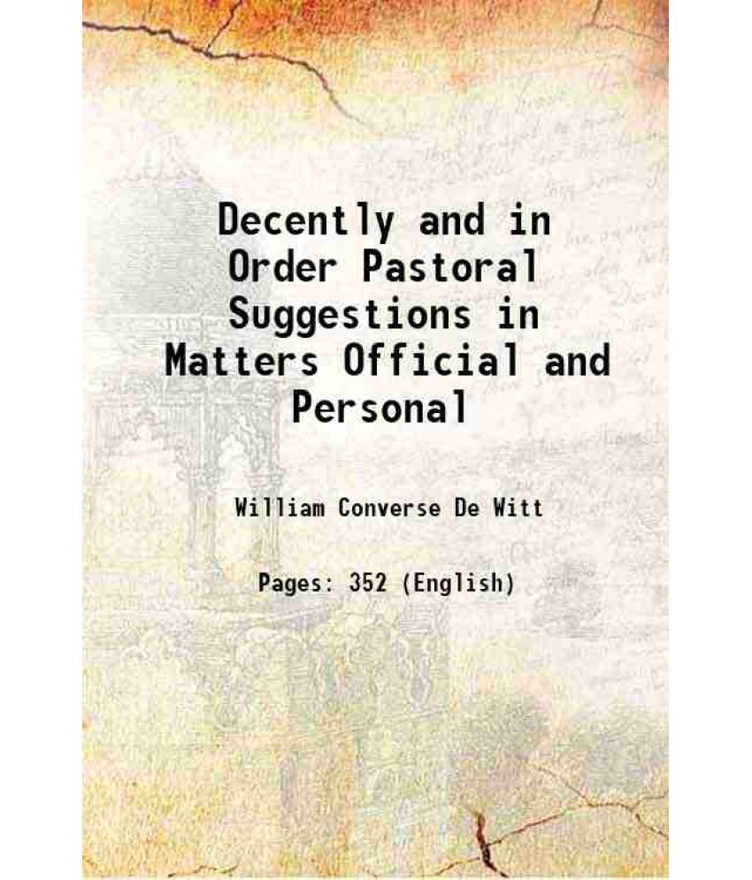     			Decently and in Order Pastoral Suggestions in Matters Official and Personal 1914