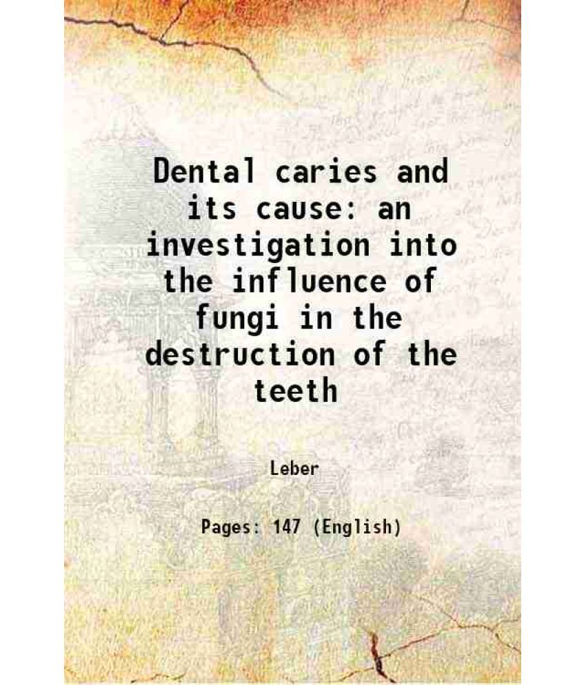     			Dental caries and its cause an investigation into the influence of fungi in the destruction of the teeth 1873