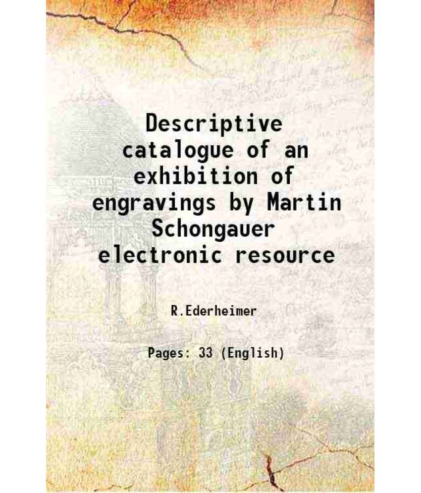     			Descriptive catalogue of an exhibition of engravings by Martin Schongauer electronic resource 1911