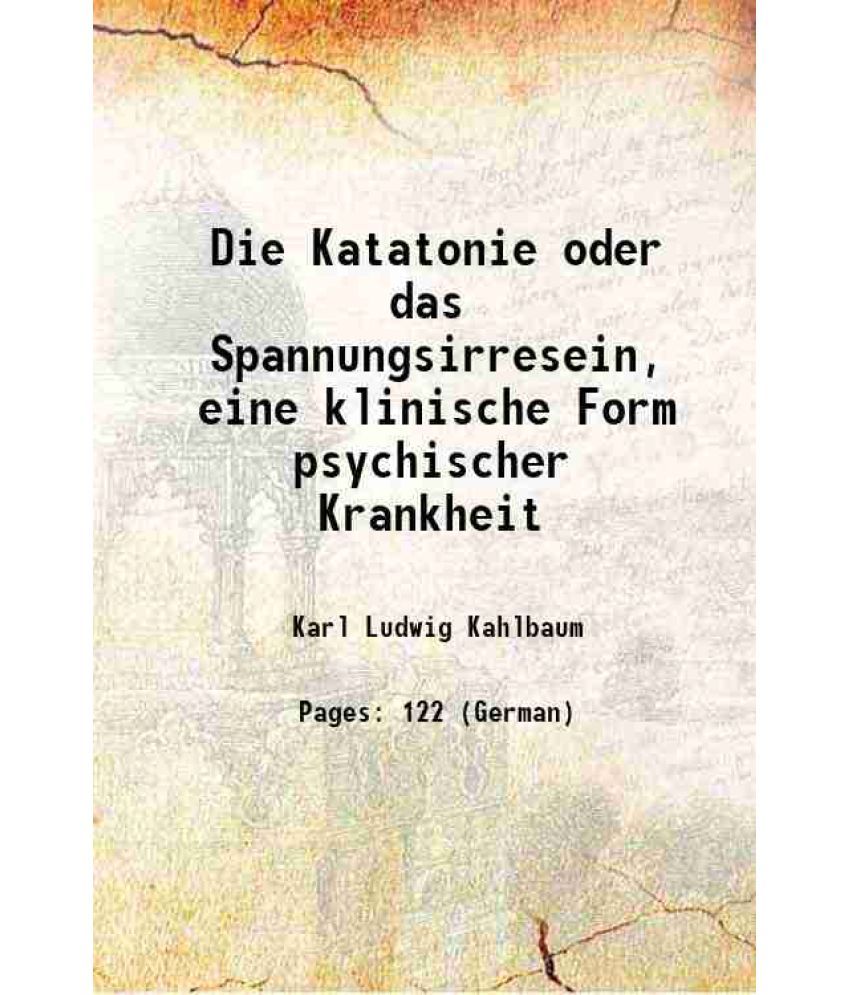     			Die Katatonie oder das Spannungsirresein eine klinische Form psychischer Krankheit 1874