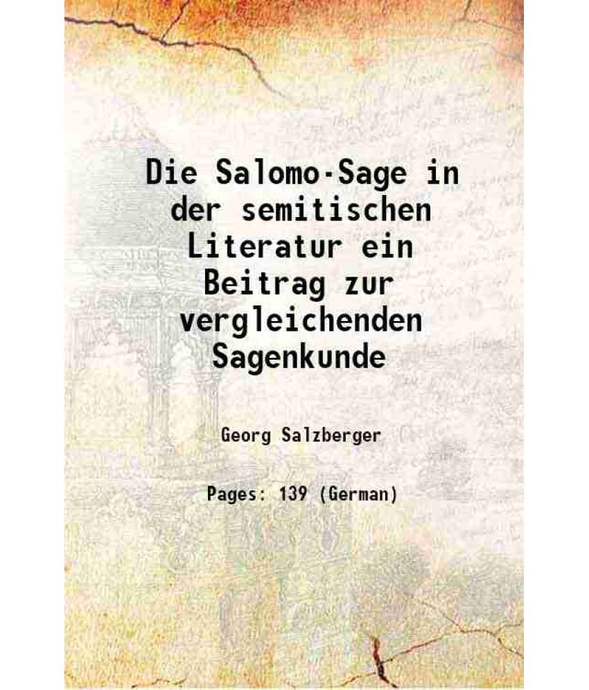     			Die Salomo-Sage in der semitischen Literatur ein Beitrag zur vergleichenden Sagenkunde 1907